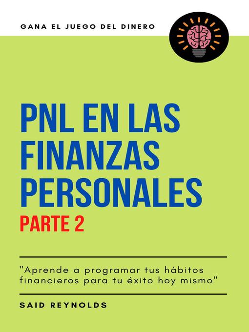 Title details for PNL en las Finanzas Personales Parte 2 "Aprende a programar tus hábitos financieros para tu éxito hoy mismo" by SAID REYNOLDS - Available